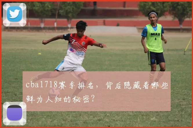 cba1718赛季排名，背后隐藏着哪些鲜为人知的秘密？