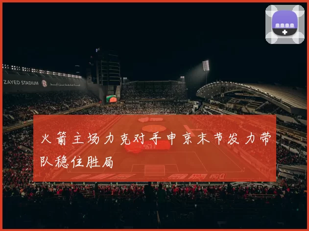 火箭主场力克对手申京末节发力带队稳住胜局